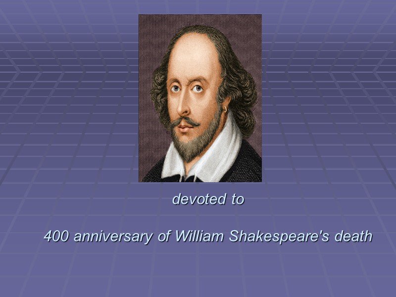 devoted to   400 anniversary of William Shakespeare's death